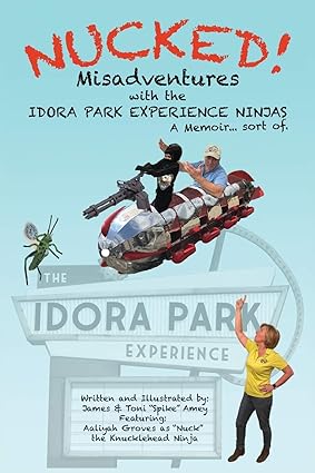 Nucked! Misadventures with the Idora Park Experience Ninjas A Memoir...sort of